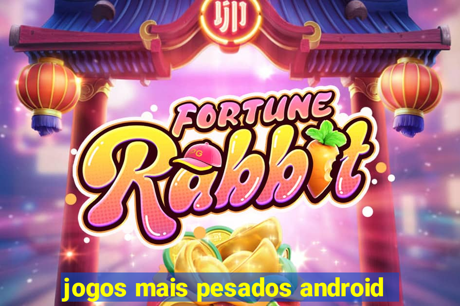 jogos mais pesados android